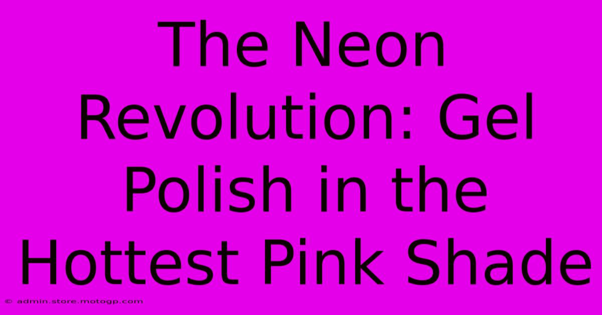 The Neon Revolution: Gel Polish In The Hottest Pink Shade