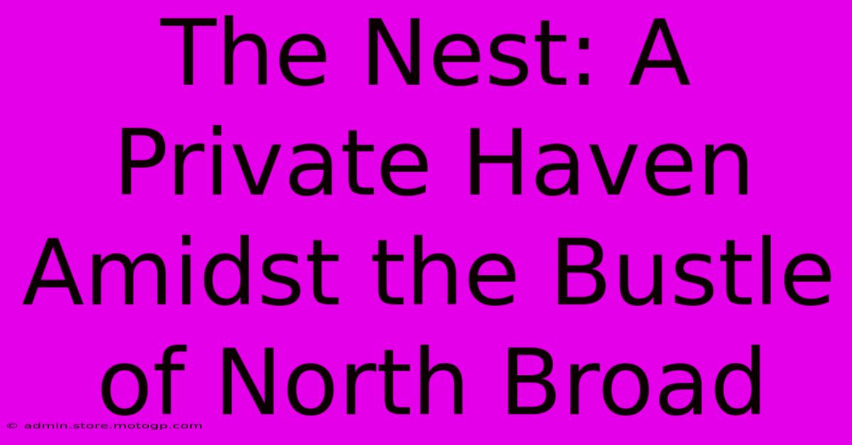 The Nest: A Private Haven Amidst The Bustle Of North Broad