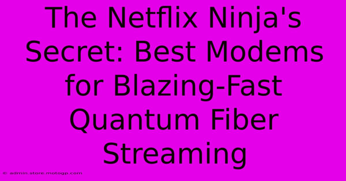 The Netflix Ninja's Secret: Best Modems For Blazing-Fast Quantum Fiber Streaming