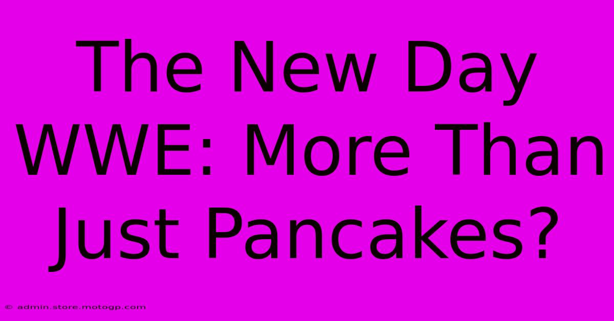 The New Day WWE: More Than Just Pancakes?