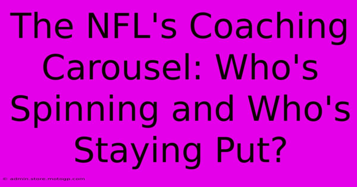 The NFL's Coaching Carousel: Who's Spinning And Who's Staying Put?