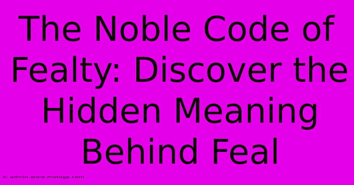 The Noble Code Of Fealty: Discover The Hidden Meaning Behind Feal