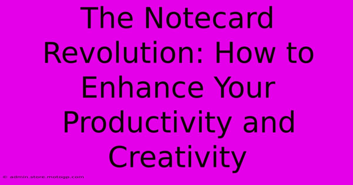 The Notecard Revolution: How To Enhance Your Productivity And Creativity