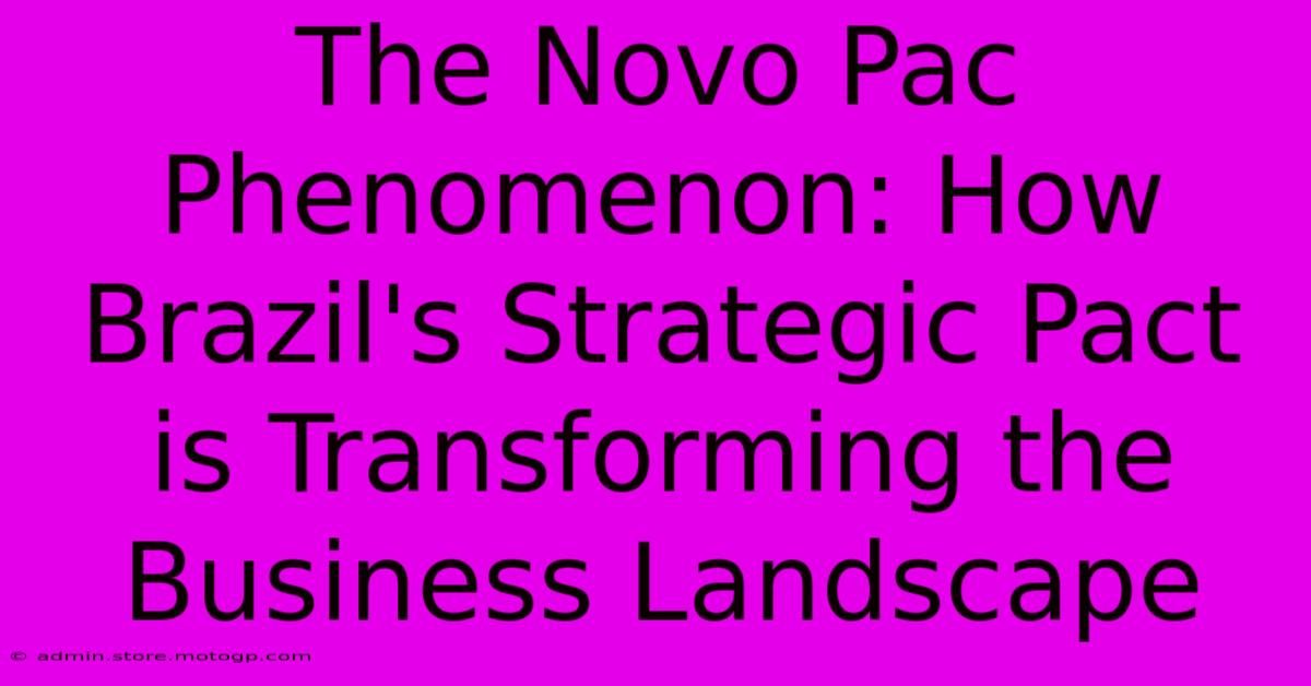 The Novo Pac Phenomenon: How Brazil's Strategic Pact Is Transforming The Business Landscape