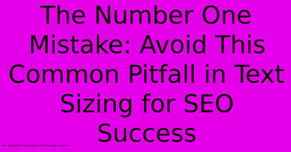 The Number One Mistake: Avoid This Common Pitfall In Text Sizing For SEO Success