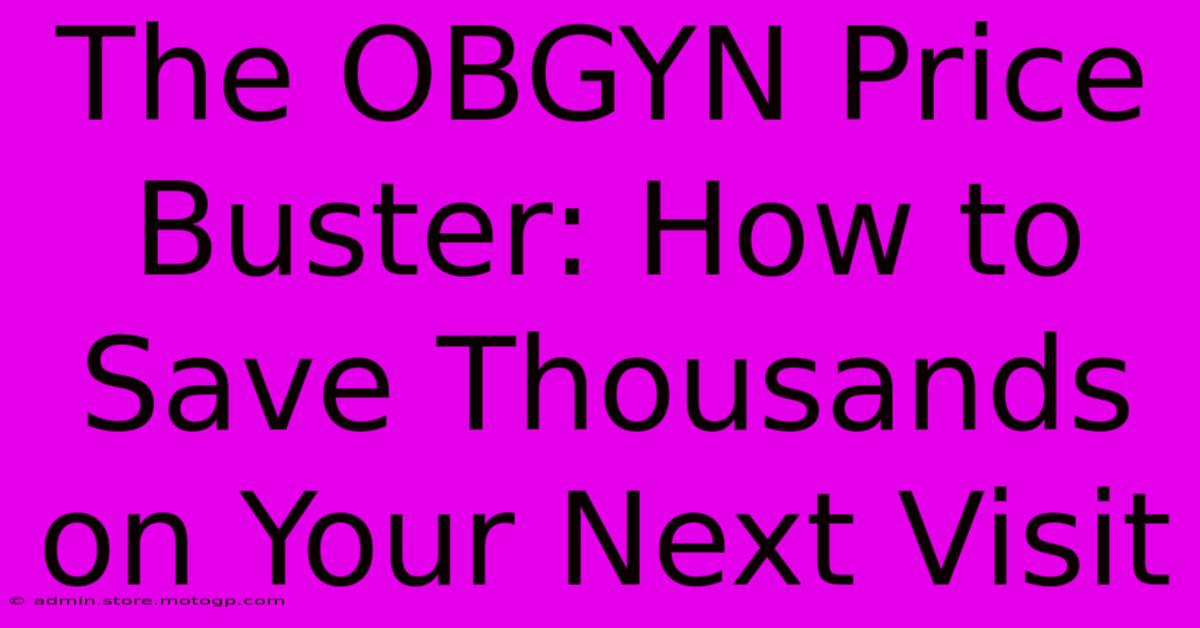 The OBGYN Price Buster: How To Save Thousands On Your Next Visit