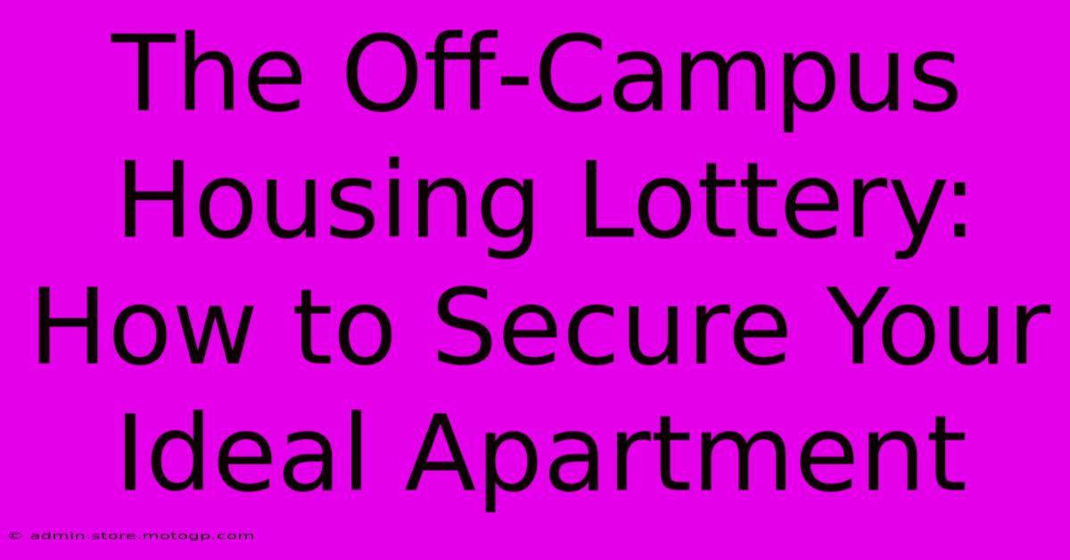 The Off-Campus Housing Lottery: How To Secure Your Ideal Apartment