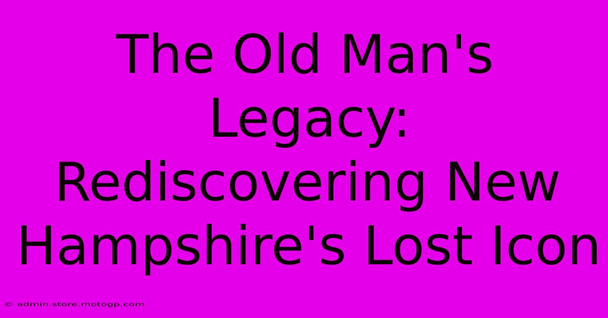 The Old Man's Legacy: Rediscovering New Hampshire's Lost Icon