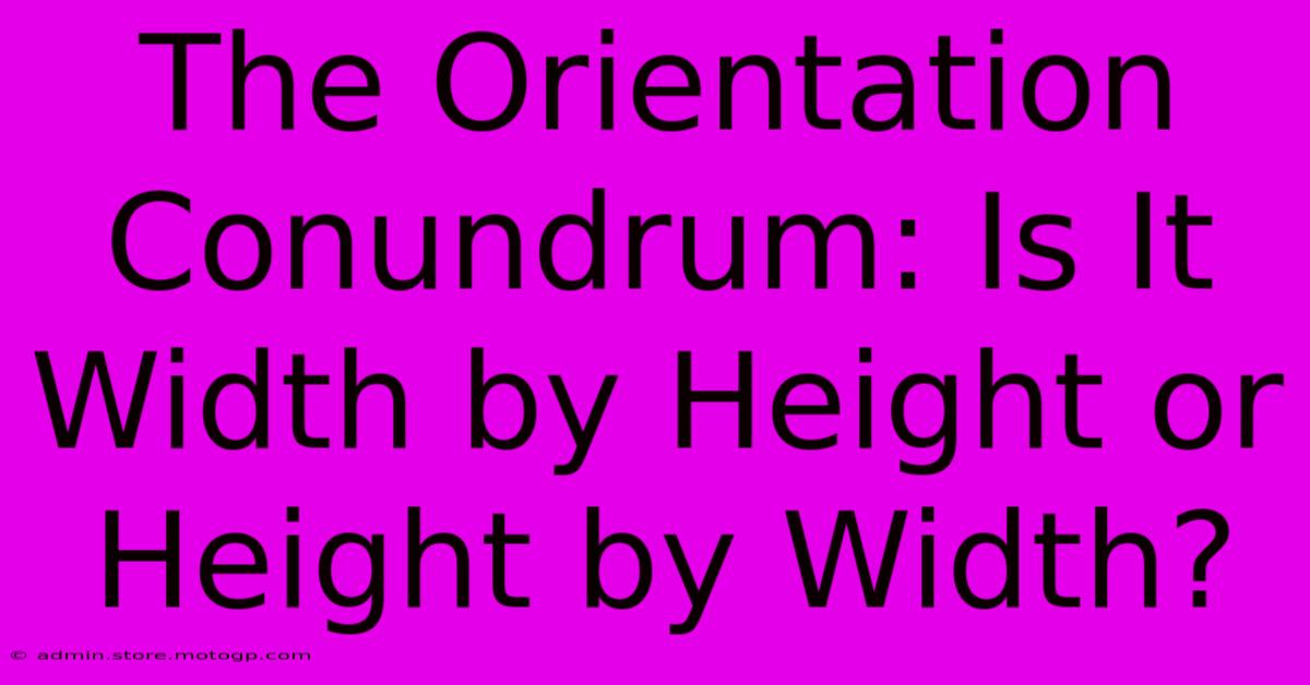 The Orientation Conundrum: Is It Width By Height Or Height By Width?