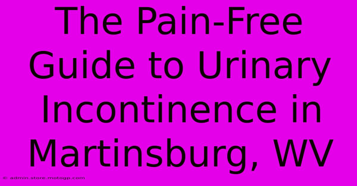 The Pain-Free Guide To Urinary Incontinence In Martinsburg, WV