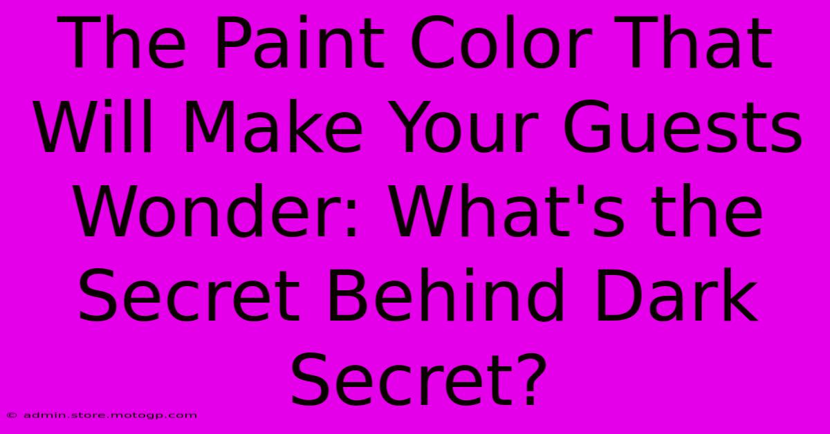 The Paint Color That Will Make Your Guests Wonder: What's The Secret Behind Dark Secret?