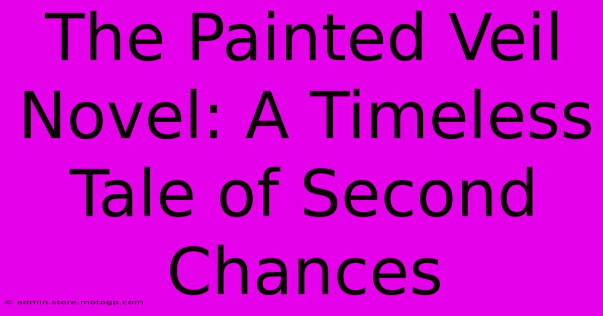 The Painted Veil Novel: A Timeless Tale Of Second Chances