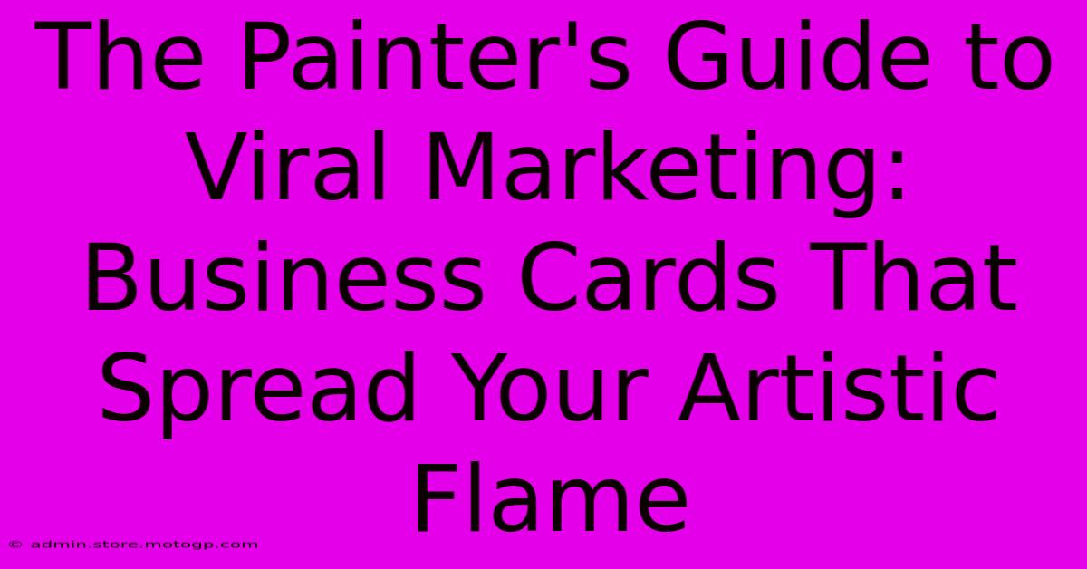 The Painter's Guide To Viral Marketing: Business Cards That Spread Your Artistic Flame