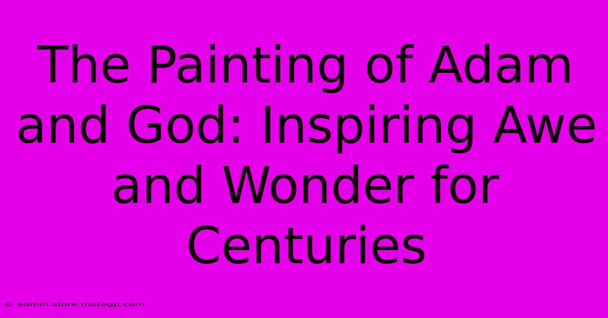 The Painting Of Adam And God: Inspiring Awe And Wonder For Centuries