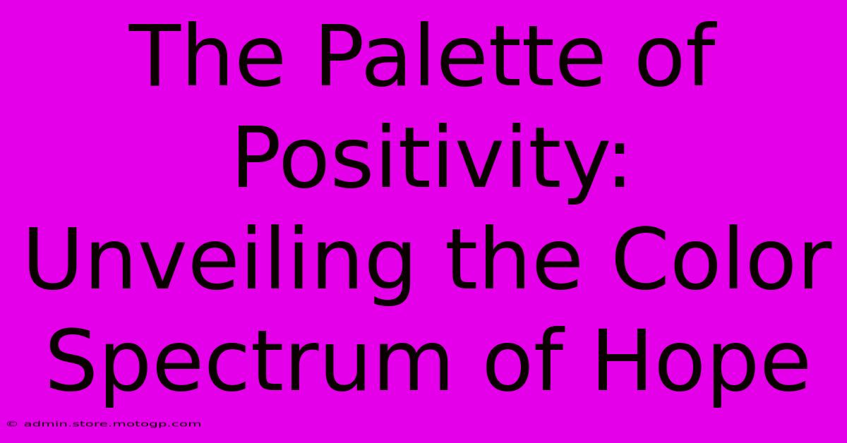 The Palette Of Positivity: Unveiling The Color Spectrum Of Hope