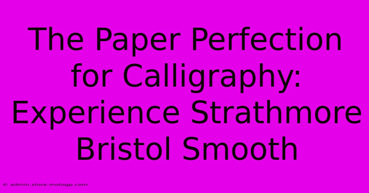 The Paper Perfection For Calligraphy: Experience Strathmore Bristol Smooth