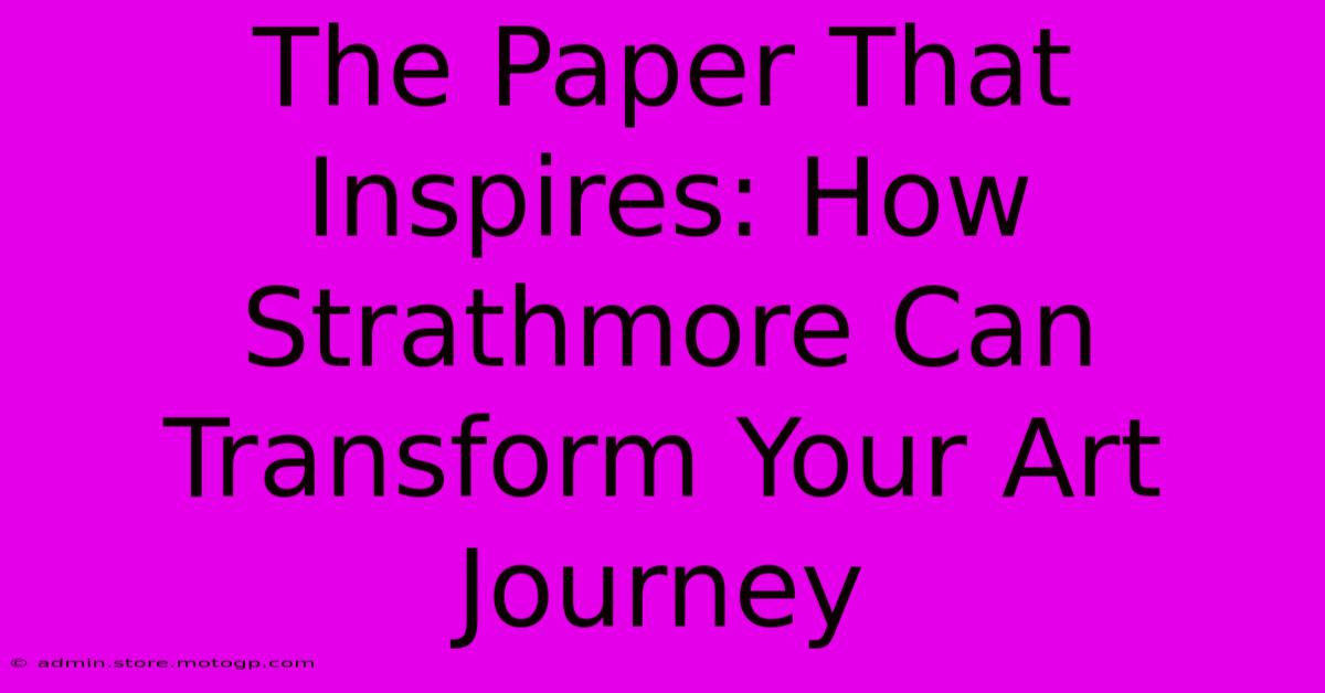 The Paper That Inspires: How Strathmore Can Transform Your Art Journey