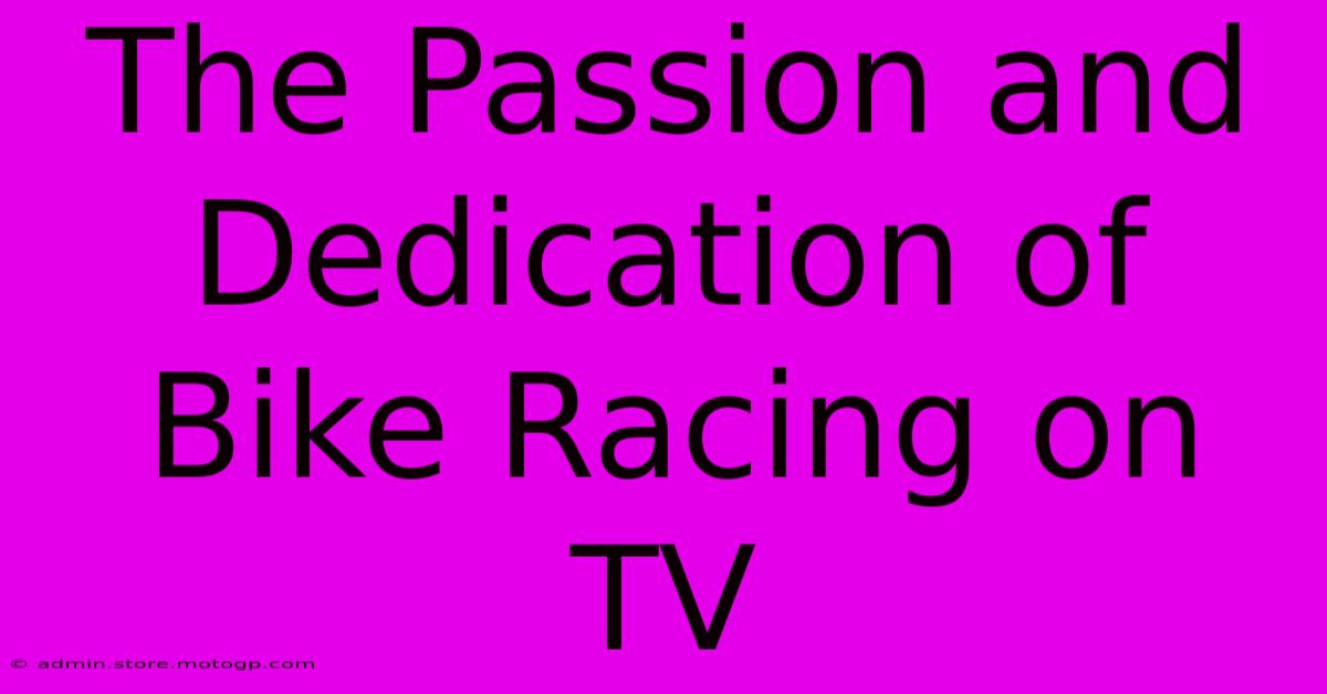 The Passion And Dedication Of Bike Racing On TV