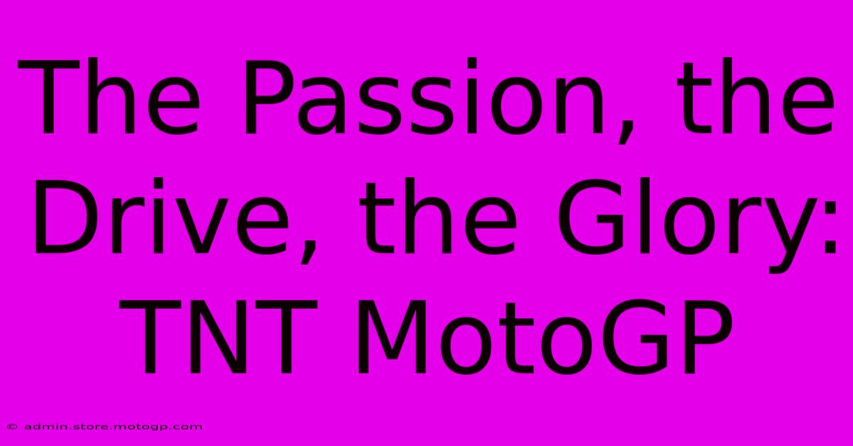 The Passion, The Drive, The Glory: TNT MotoGP