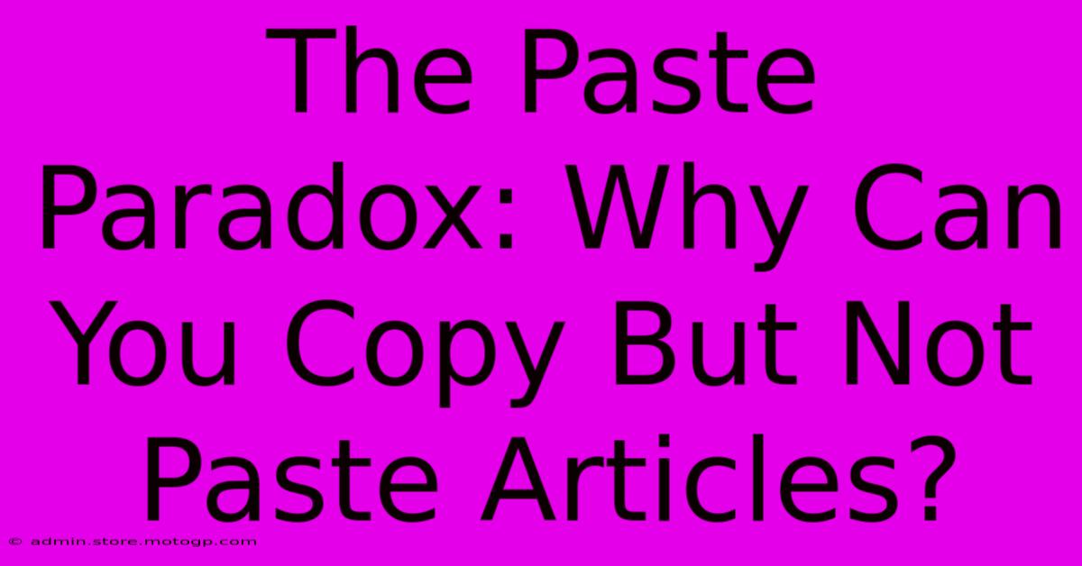 The Paste Paradox: Why Can You Copy But Not Paste Articles?