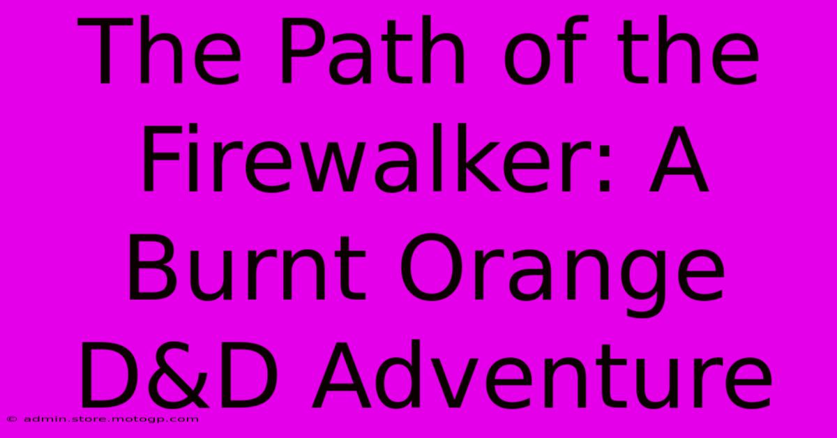 The Path Of The Firewalker: A Burnt Orange D&D Adventure