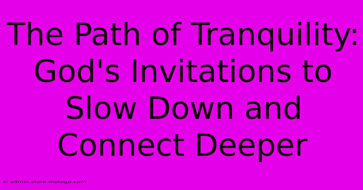 The Path Of Tranquility: God's Invitations To Slow Down And Connect Deeper