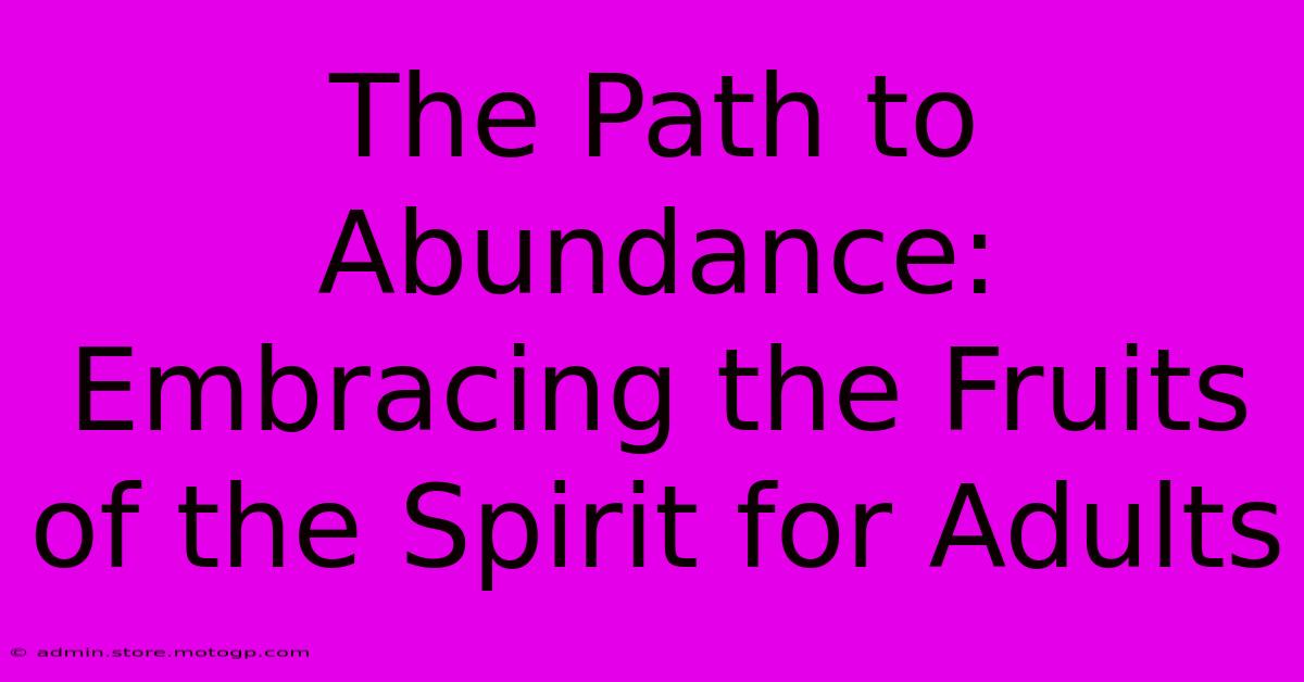 The Path To Abundance: Embracing The Fruits Of The Spirit For Adults