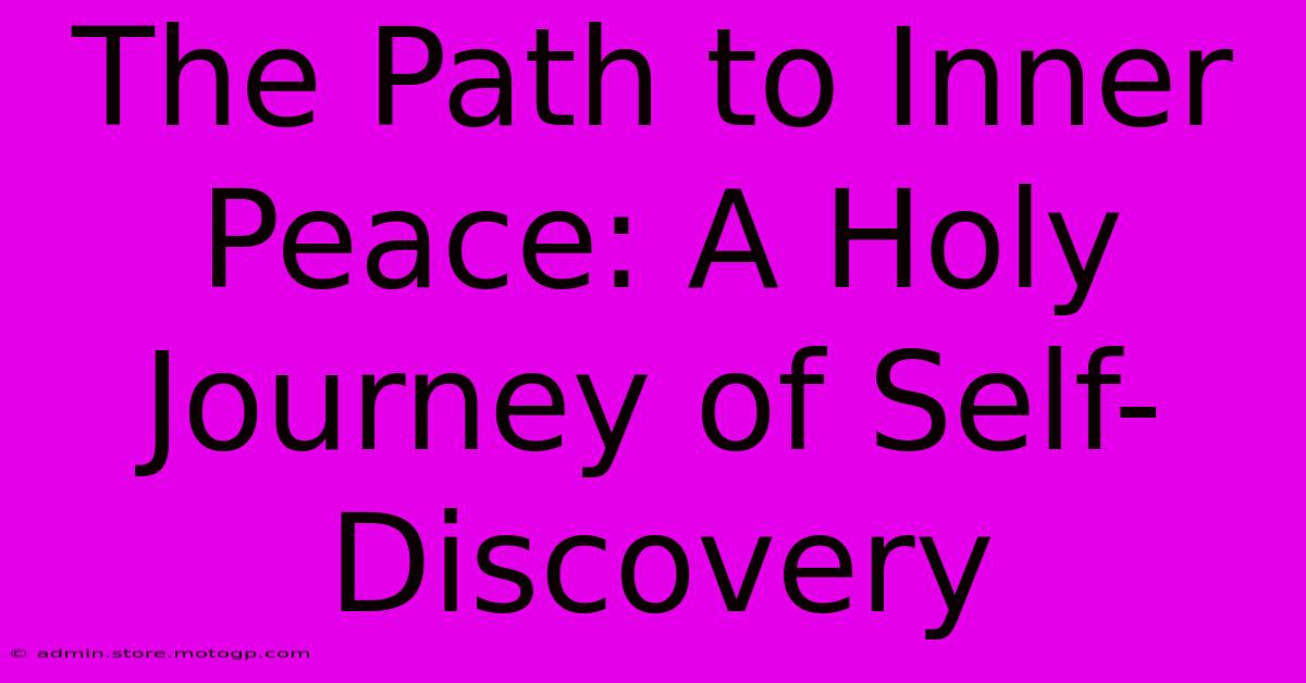 The Path To Inner Peace: A Holy Journey Of Self-Discovery