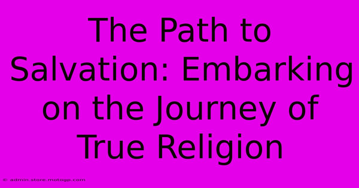 The Path To Salvation: Embarking On The Journey Of True Religion