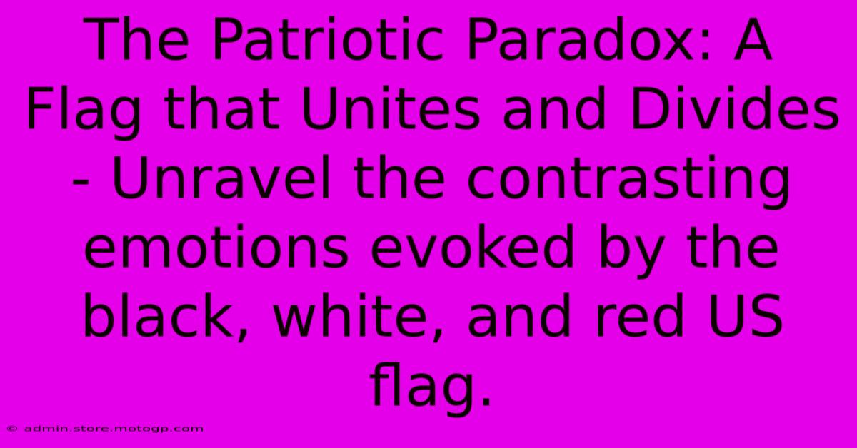 The Patriotic Paradox: A Flag That Unites And Divides - Unravel The Contrasting Emotions Evoked By The Black, White, And Red US Flag.