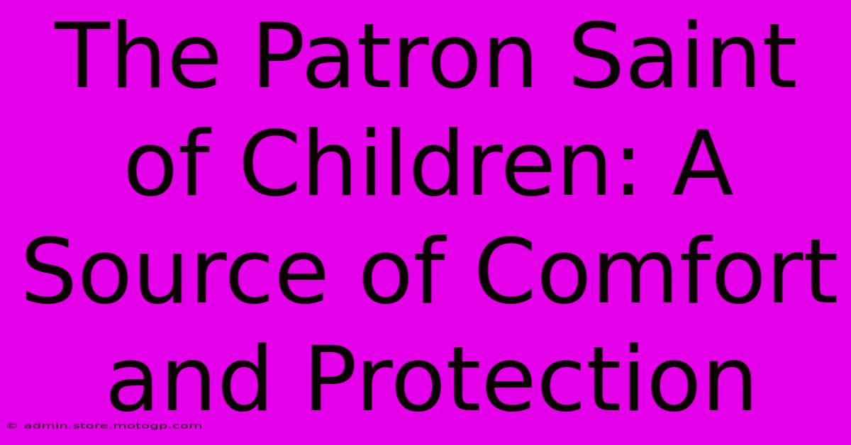 The Patron Saint Of Children: A Source Of Comfort And Protection