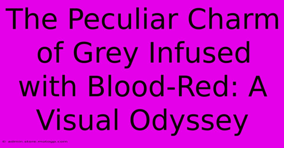 The Peculiar Charm Of Grey Infused With Blood-Red: A Visual Odyssey