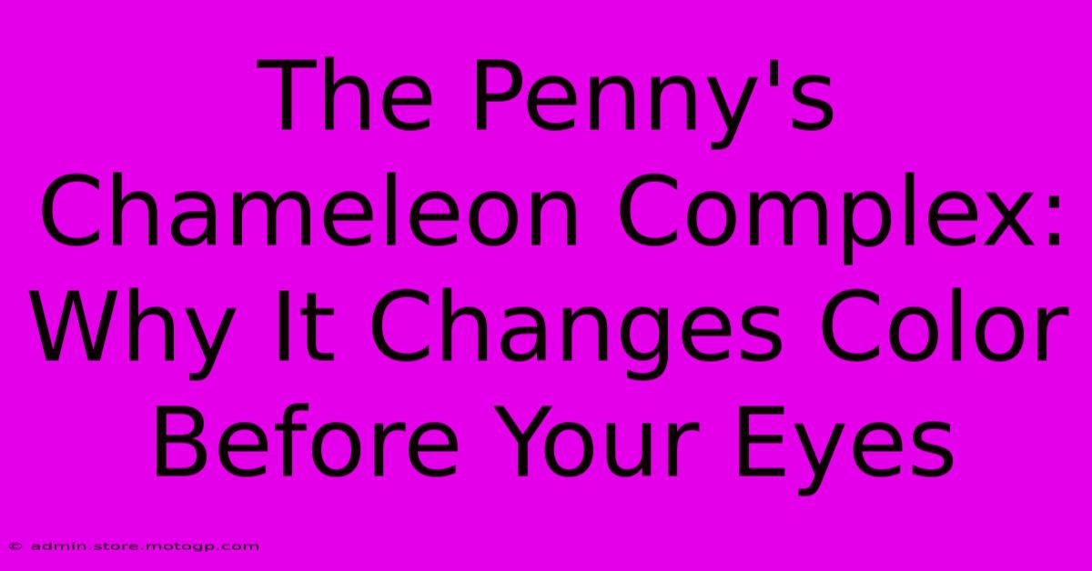 The Penny's Chameleon Complex: Why It Changes Color Before Your Eyes