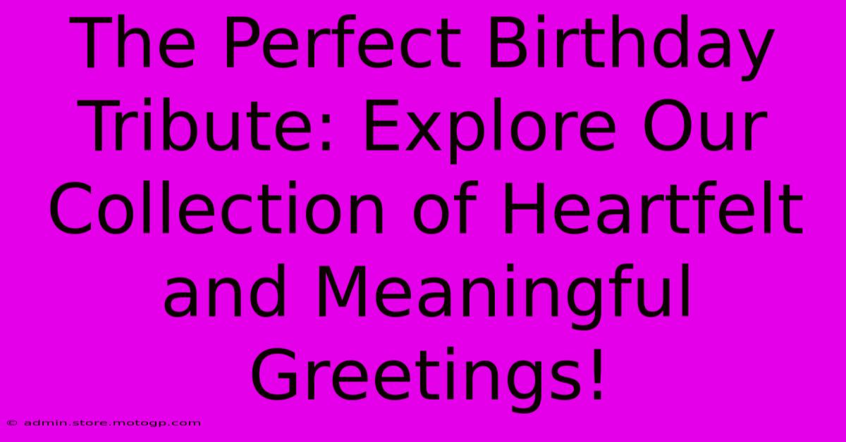 The Perfect Birthday Tribute: Explore Our Collection Of Heartfelt And Meaningful Greetings!