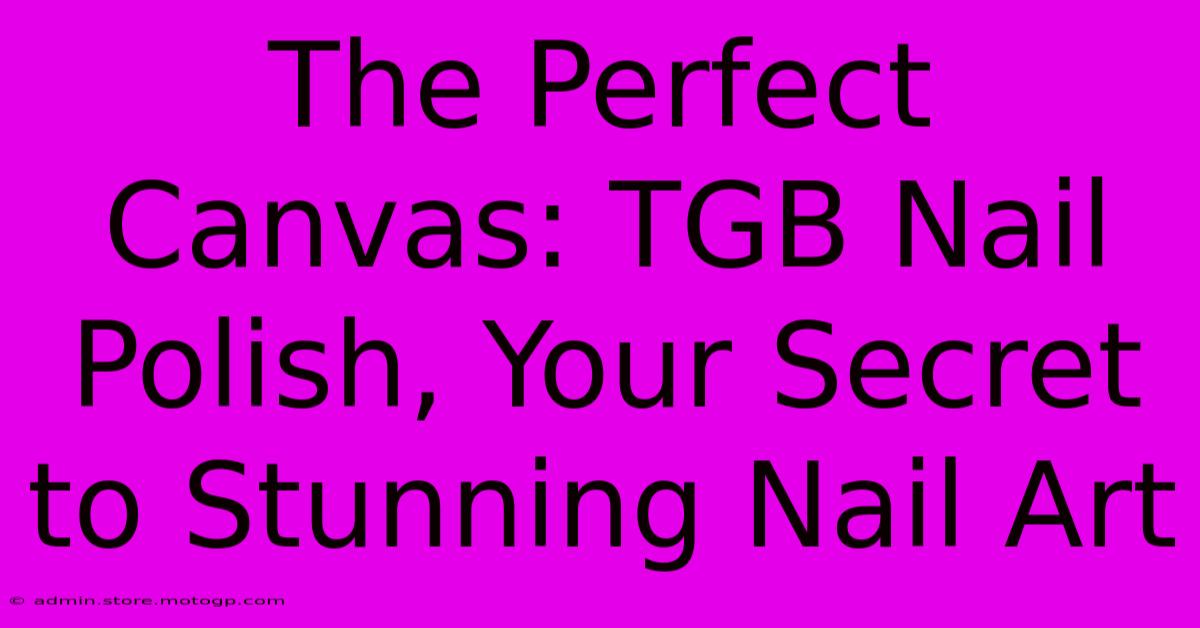 The Perfect Canvas: TGB Nail Polish, Your Secret To Stunning Nail Art