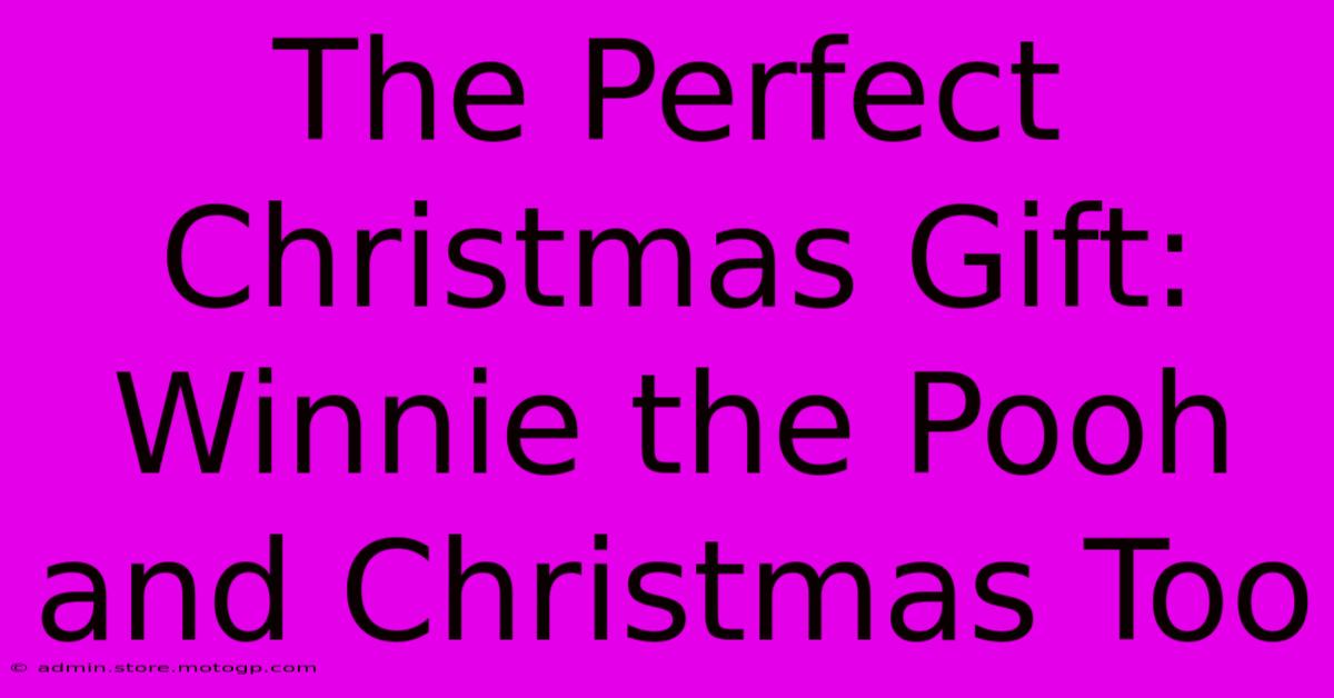 The Perfect Christmas Gift: Winnie The Pooh And Christmas Too