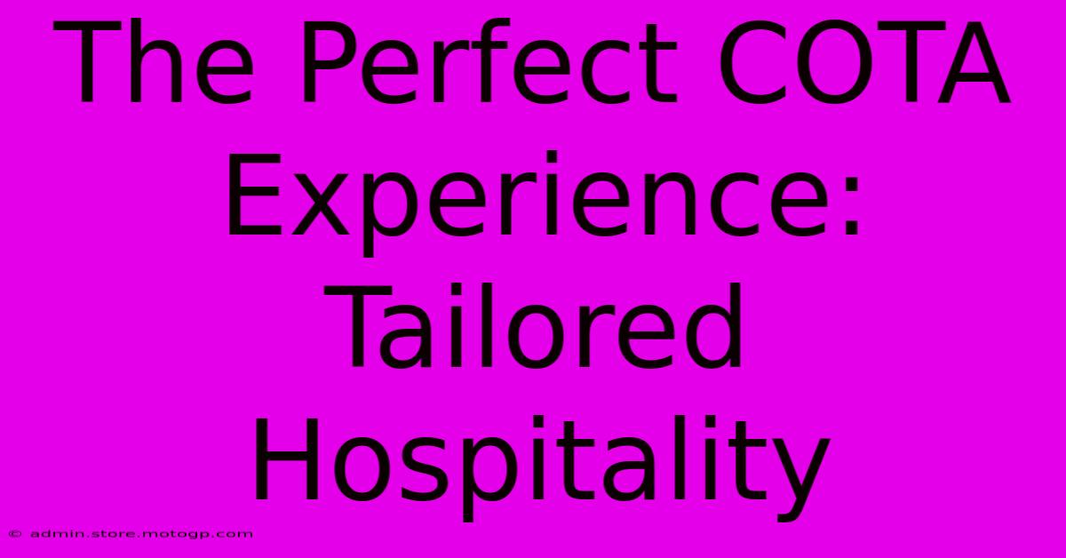 The Perfect COTA Experience: Tailored Hospitality