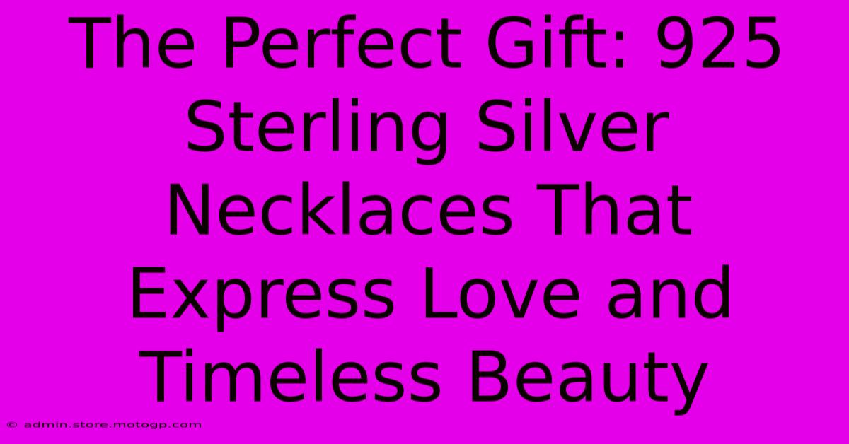 The Perfect Gift: 925 Sterling Silver Necklaces That Express Love And Timeless Beauty