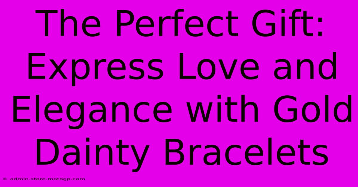 The Perfect Gift: Express Love And Elegance With Gold Dainty Bracelets