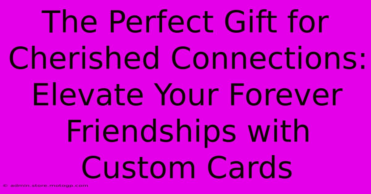 The Perfect Gift For Cherished Connections: Elevate Your Forever Friendships With Custom Cards