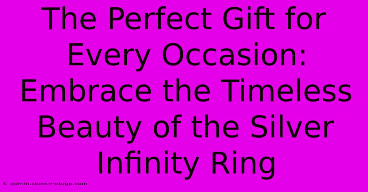 The Perfect Gift For Every Occasion: Embrace The Timeless Beauty Of The Silver Infinity Ring