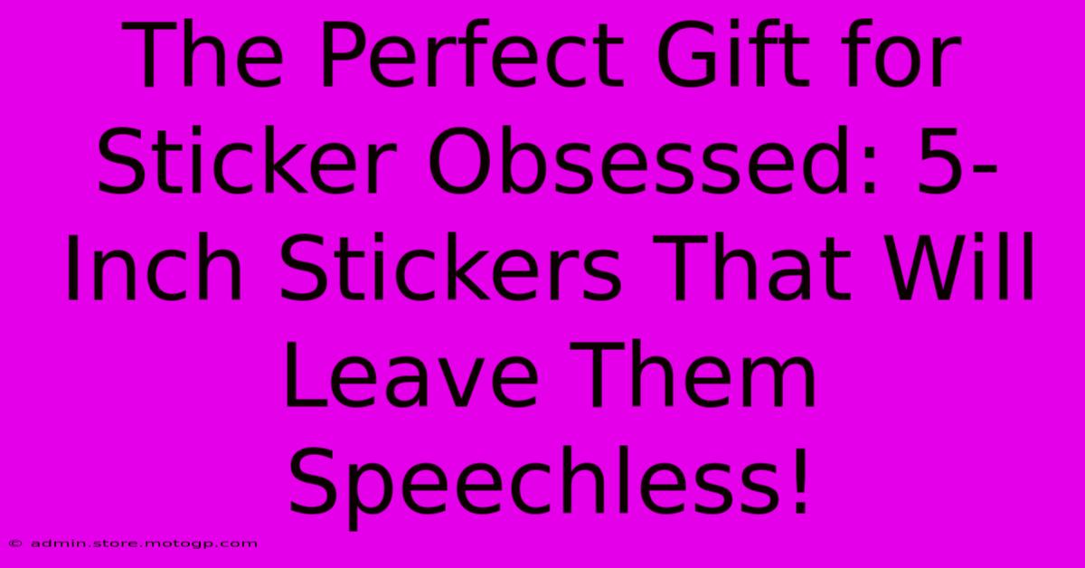 The Perfect Gift For Sticker Obsessed: 5-Inch Stickers That Will Leave Them Speechless!