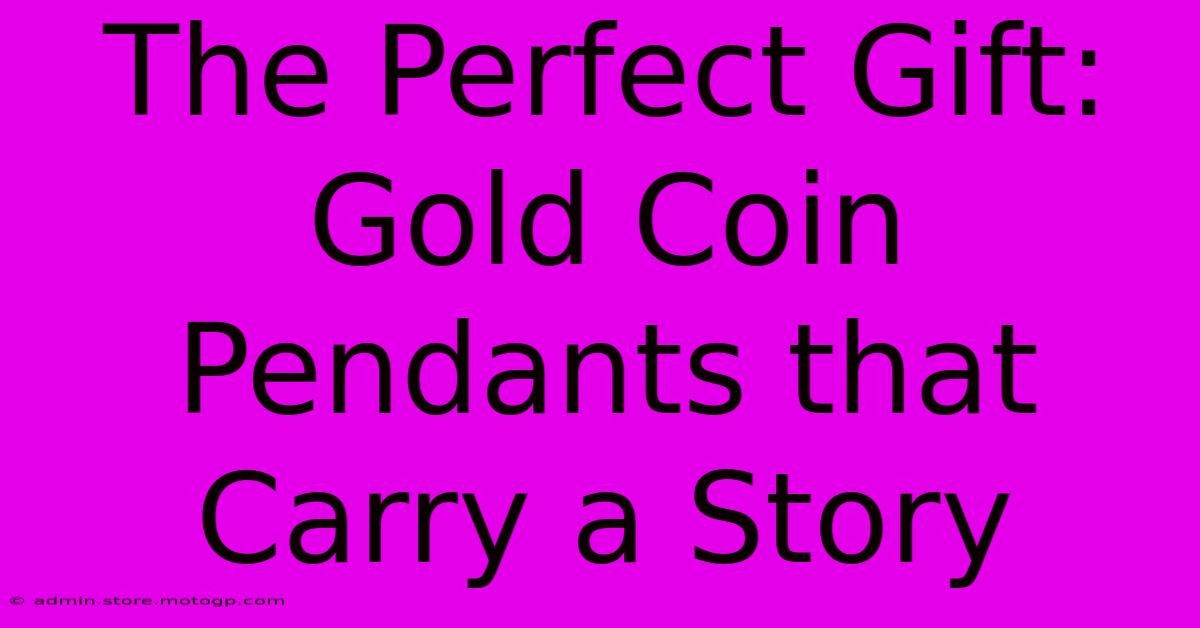 The Perfect Gift: Gold Coin Pendants That Carry A Story