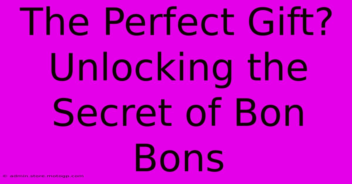 The Perfect Gift?  Unlocking The Secret Of Bon Bons