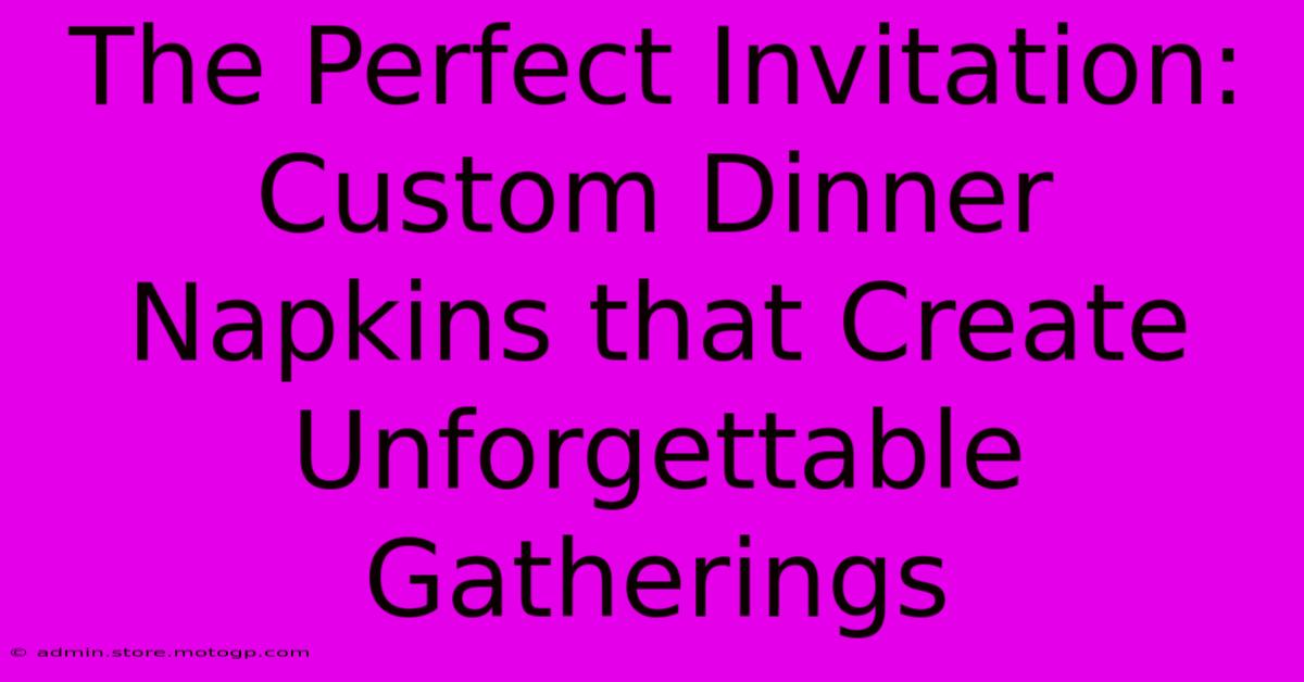 The Perfect Invitation: Custom Dinner Napkins That Create Unforgettable Gatherings