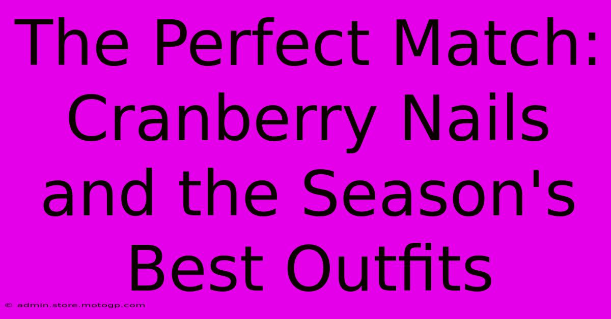 The Perfect Match: Cranberry Nails And The Season's Best Outfits