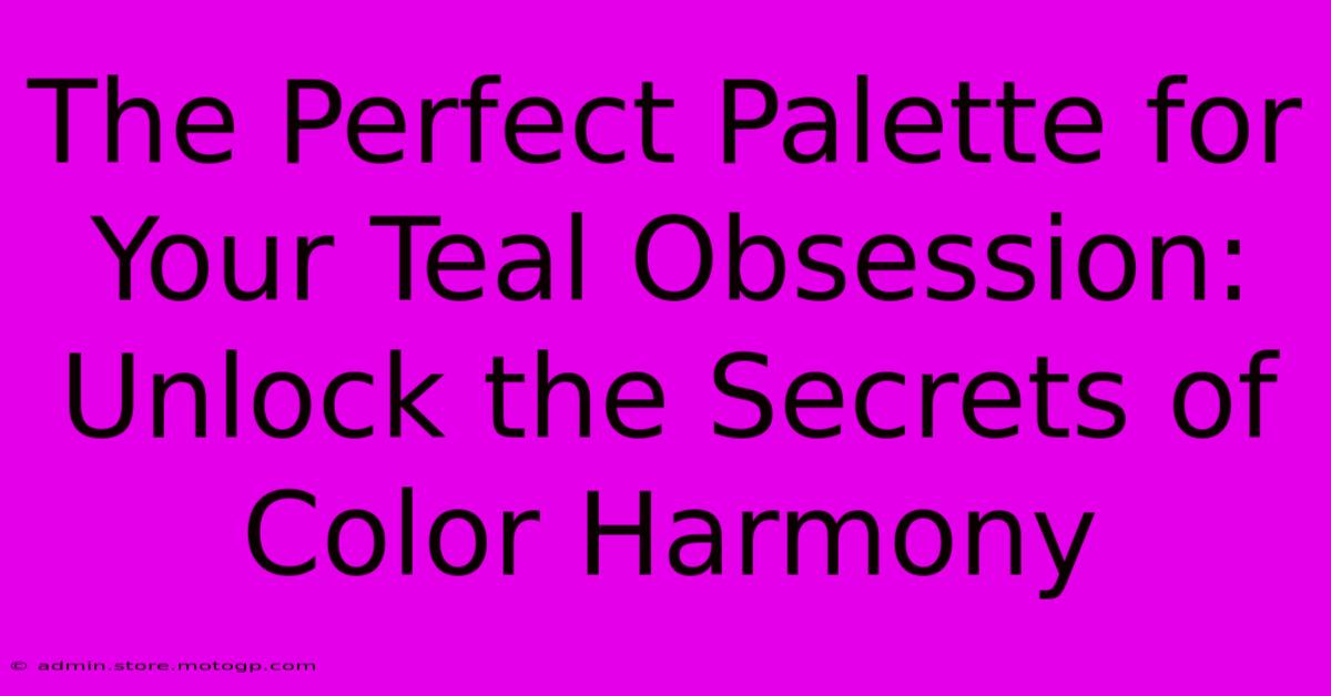 The Perfect Palette For Your Teal Obsession: Unlock The Secrets Of Color Harmony