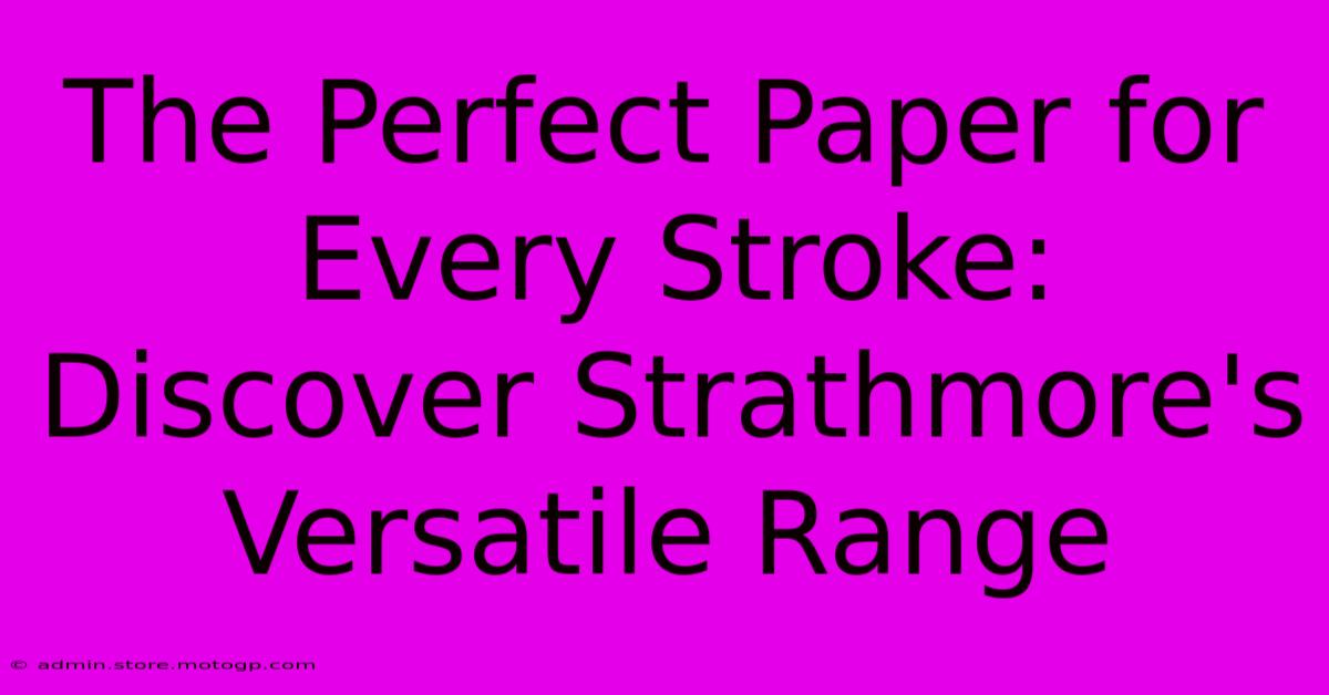 The Perfect Paper For Every Stroke: Discover Strathmore's Versatile Range