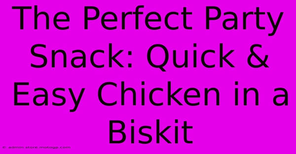 The Perfect Party Snack: Quick & Easy Chicken In A Biskit