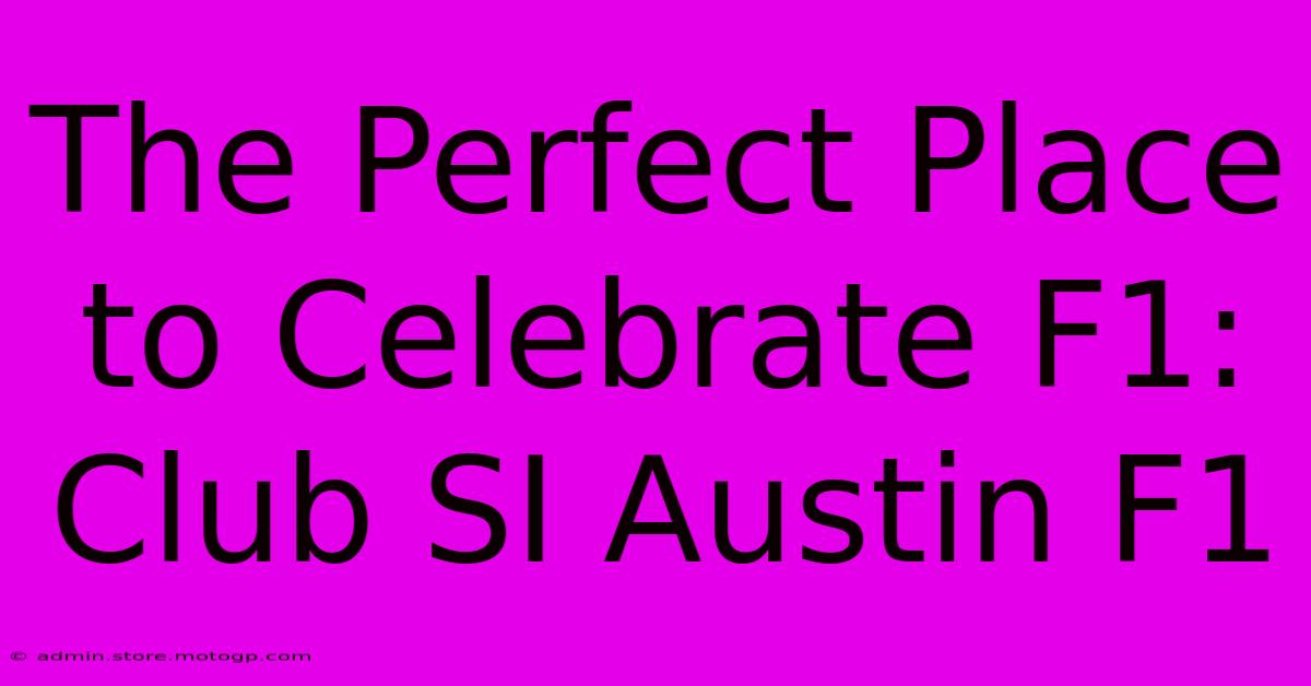 The Perfect Place To Celebrate F1: Club SI Austin F1